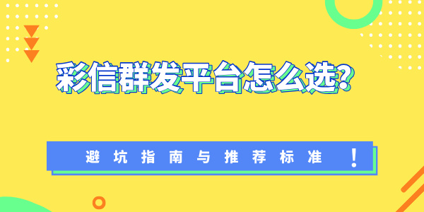 彩信群发平台怎么选？避坑指南与推荐标准