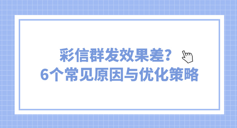 彩信群发效果差？6个常见原因与优化策略